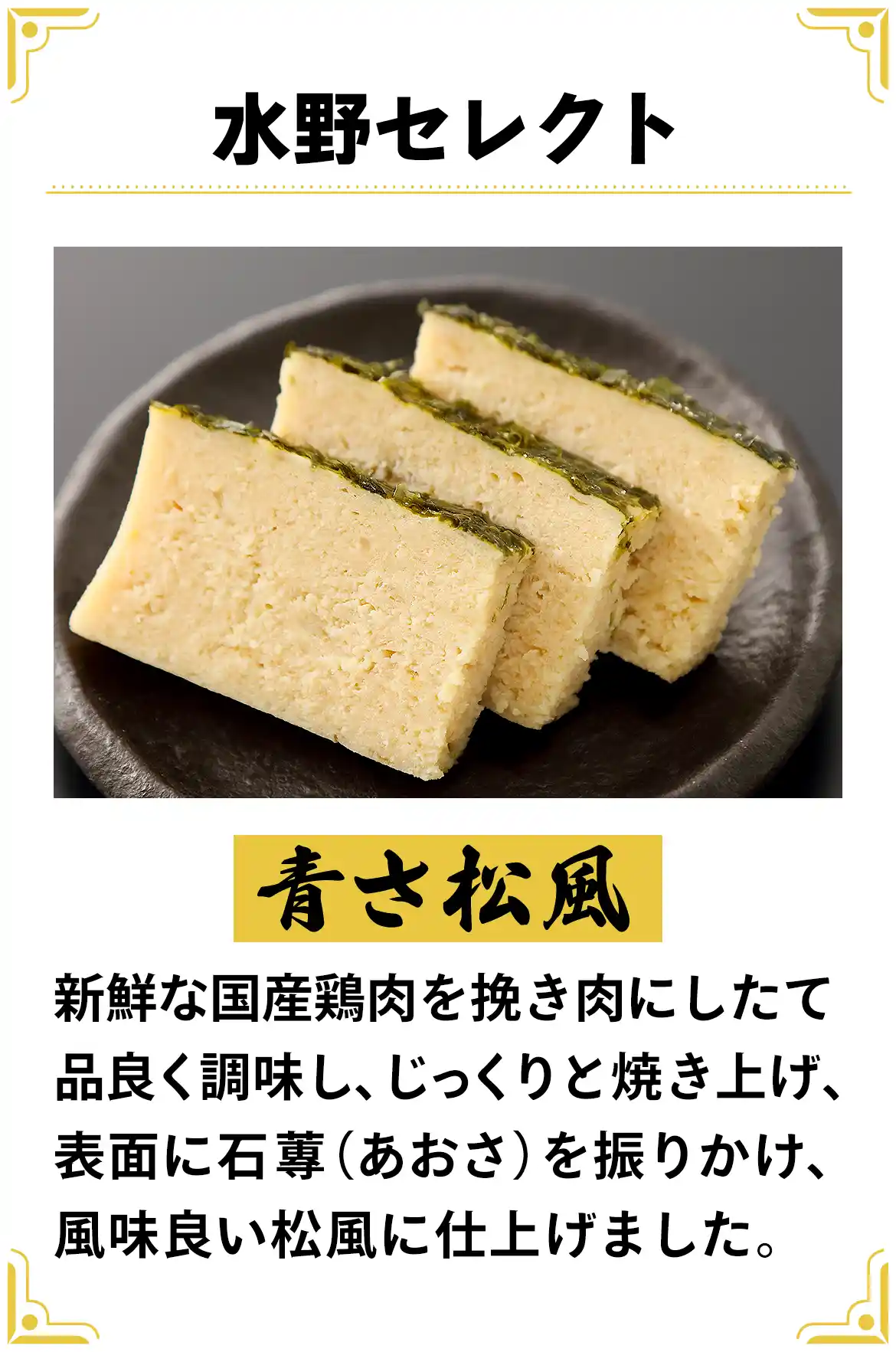 水野セレクトは『青さ松風』。新鮮な国産鶏肉を挽き肉にしたて品良く調味し、じっくりと焼き上げ、表面に石蓴（あおさ）を振りかけ、風味良い松風に仕上げました。