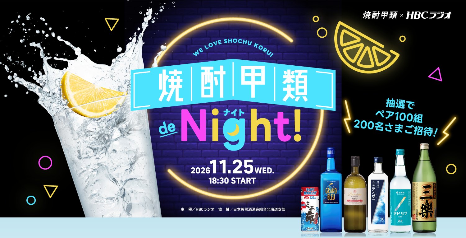 焼酎甲類 de Night! 2026.11.25 WED. 18:30 START 抽選でペア100組200名さまご招待! 主催／HBCラジオ 協賛／日本蒸留酒造組合北海道支部