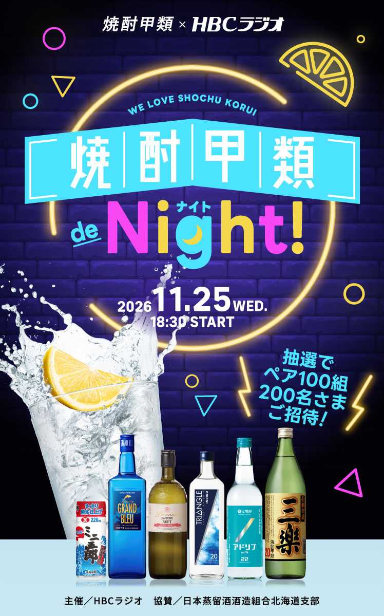 焼酎甲類 de Night! 2026.11.25 WED. 18:30 START 抽選でペア100組200名さまご招待! 主催／HBCラジオ 協賛／日本蒸留酒造組合北海道支部