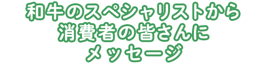 和牛のスペシャリストから消費者の皆さんにメッセージ