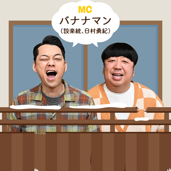 MC：バナナマン（設楽 統、日村勇紀）