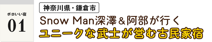 ＜ボロいい宿01・神奈川県・鎌倉市＞Snow Man深澤＆阿部が行く「ユニークな武士が営む古民家宿」