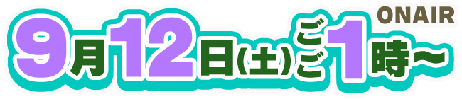 9月12日(土)ごご1時~放送